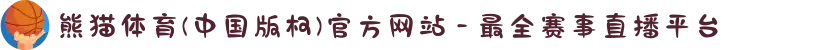 熊猫体育(中国版权)官方网站 - 最全赛事直播平台